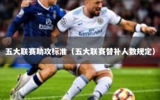 五大联赛助攻标准（五大联赛替补人数规定）