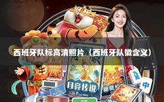 西班牙队标高清照片（西班牙队徽含义）