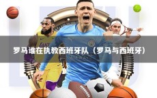 罗马谁在执教西班牙队（罗马与西班牙）