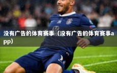 没有广告的体育赛事（没有广告的体育赛事app）