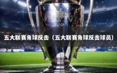 五大联赛角球反击（五大联赛角球反击球员）