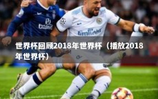 世界杯回顾2018年世界杯（播放2018年世界杯）