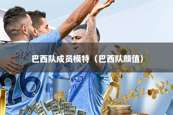 巴西队成员模特(巴西队颜值)