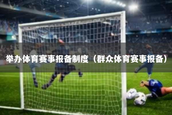举办体育赛事报备制度(群众体育赛事报备)