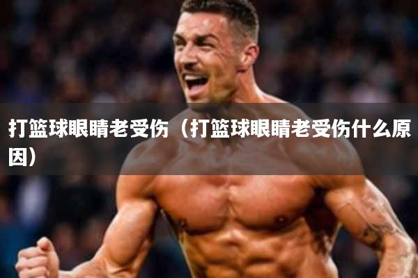 打篮球眼睛老受伤(打篮球眼睛老受伤什么原因)